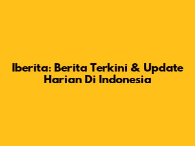 Iberita: Berita Terkini & Update Harian Di Indonesia