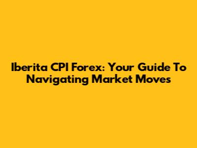 Iberita CPI Forex: Your Guide To Navigating Market Moves
