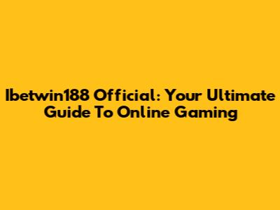 Ibetwin188 Official: Your Ultimate Guide To Online Gaming