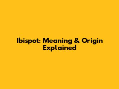Ibispot: Meaning & Origin Explained