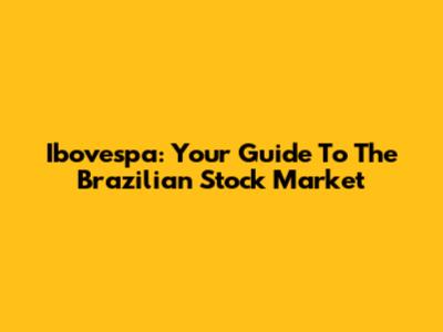 Ibovespa: Your Guide To The Brazilian Stock Market