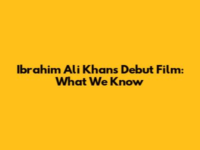 Ibrahim Ali Khan's Debut Film: What We Know