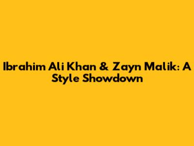 Ibrahim Ali Khan & Zayn Malik: A Style Showdown
