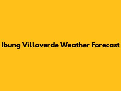 Ibung Villaverde Weather Forecast