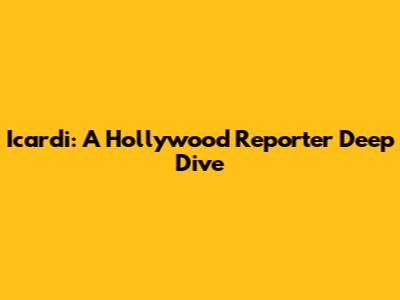 Icardi: A Hollywood Reporter Deep Dive