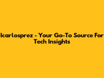 Icarlosprez - Your Go-To Source For Tech Insights
