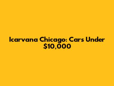 Icarvana Chicago: Cars Under $10,000