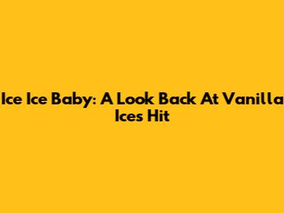 Ice Ice Baby: A Look Back At Vanilla Ice's Hit