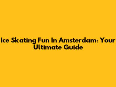 Ice Skating Fun In Amsterdam: Your Ultimate Guide