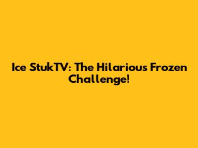 Ice StukTV: The Hilarious Frozen Challenge!