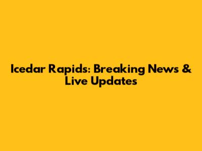 Icedar Rapids: Breaking News & Live Updates
