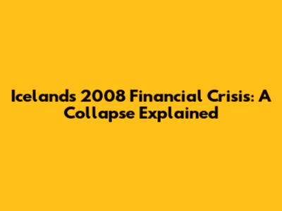 Iceland's 2008 Financial Crisis: A Collapse Explained