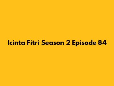 Icinta Fitri Season 2 Episode 84