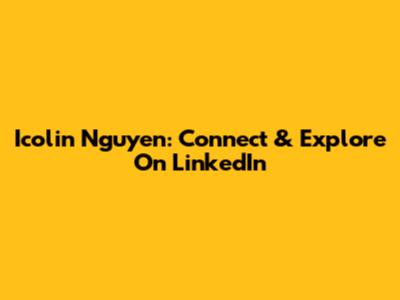 Icolin Nguyen: Connect & Explore On LinkedIn