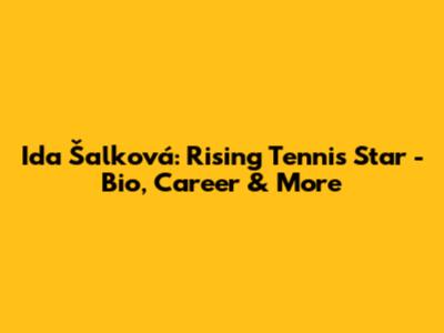Ida Šalková: Rising Tennis Star - Bio, Career & More
