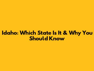 Idaho: Which State Is It & Why You Should Know