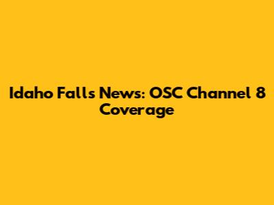 Idaho Falls News: OSC Channel 8 Coverage