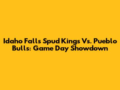 Idaho Falls Spud Kings Vs. Pueblo Bulls: Game Day Showdown