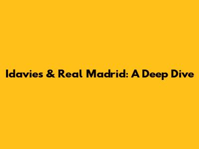 Idavies & Real Madrid: A Deep Dive