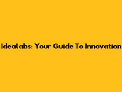 Idealabs: Your Guide To Innovation