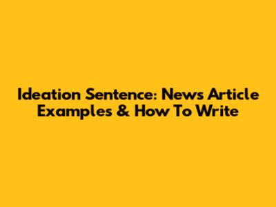 Ideation Sentence: News Article Examples & How To Write