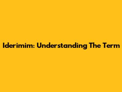 Iderimim: Understanding The Term