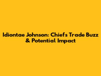 Idiontae Johnson: Chiefs Trade Buzz & Potential Impact
