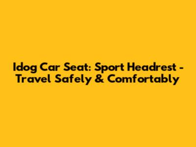 Idog Car Seat: Sport Headrest - Travel Safely & Comfortably