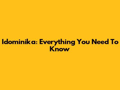 Idominika: Everything You Need To Know