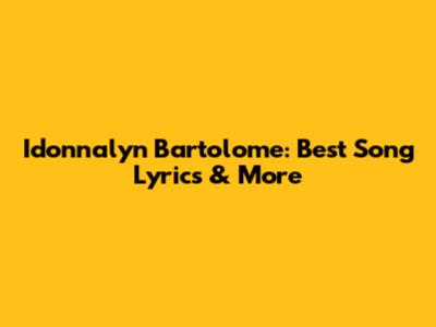 Idonnalyn Bartolome: Best Song Lyrics & More