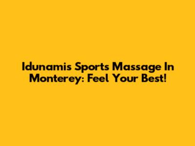 Idunamis Sports Massage In Monterey: Feel Your Best!