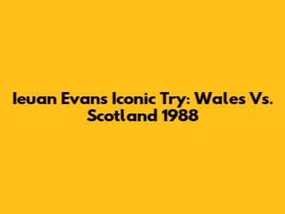 Ieuan Evans' Iconic Try: Wales Vs. Scotland 1988