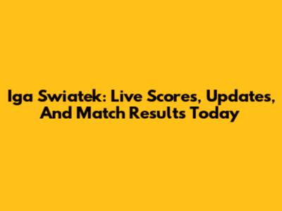 Iga Swiatek: Live Scores, Updates, And Match Results Today
