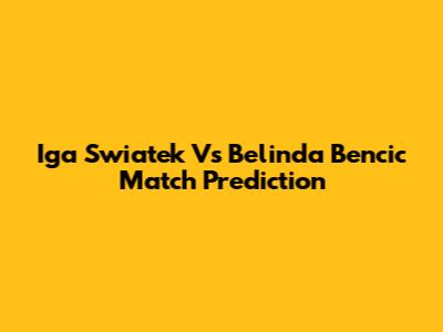 Iga Swiatek Vs Belinda Bencic Match Prediction