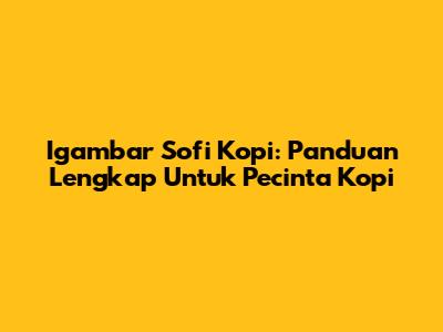 Igambar Sofi Kopi: Panduan Lengkap Untuk Pecinta Kopi
