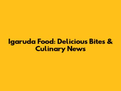 Igaruda Food: Delicious Bites & Culinary News