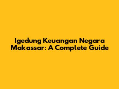 Igedung Keuangan Negara Makassar: A Complete Guide
