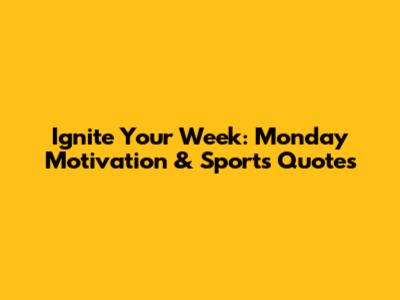 Ignite Your Week: Monday Motivation & Sports Quotes