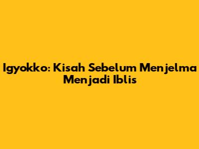 Igyokko: Kisah Sebelum Menjelma Menjadi Iblis