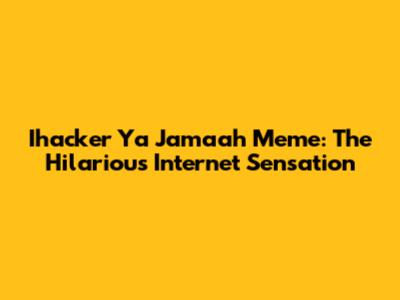 Ihacker Ya Jamaah Meme: The Hilarious Internet Sensation
