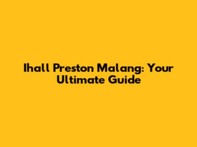 Ihall Preston Malang: Your Ultimate Guide
