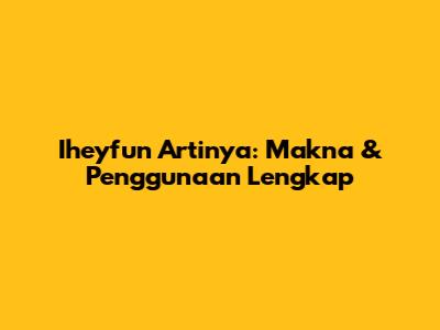 Iheyfun Artinya: Makna & Penggunaan Lengkap
