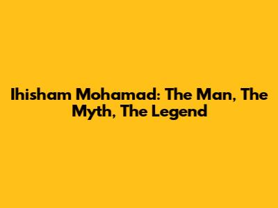 Ihisham Mohamad: The Man, The Myth, The Legend