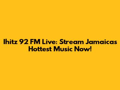 Ihitz 92 FM Live: Stream Jamaica's Hottest Music Now!