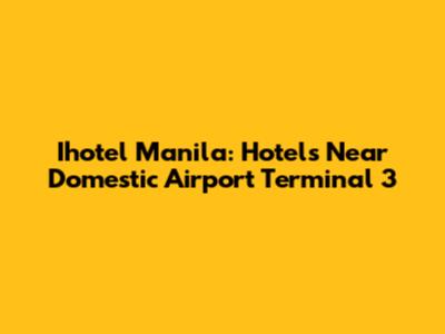 Ihotel Manila: Hotels Near Domestic Airport Terminal 3