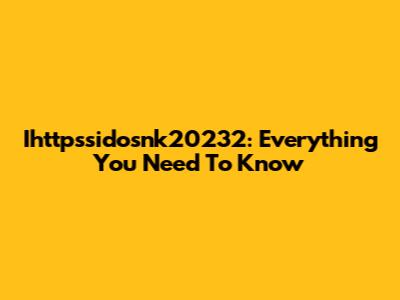 Ihttpssidosnk20232: Everything You Need To Know