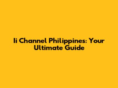 Ii Channel Philippines: Your Ultimate Guide