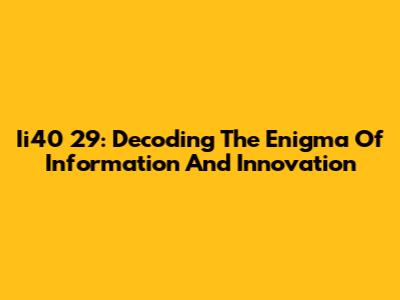 Ii40 29: Decoding The Enigma Of Information And Innovation