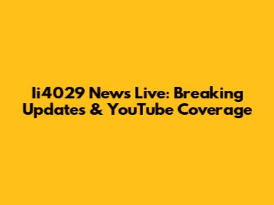 Ii4029 News Live: Breaking Updates & YouTube Coverage