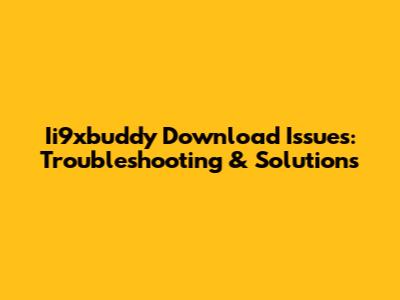 Ii9xbuddy Download Issues: Troubleshooting & Solutions